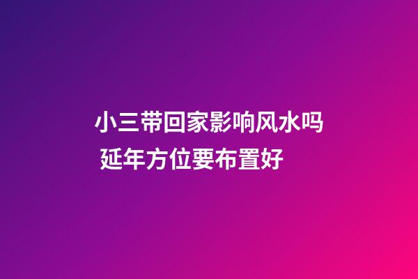 小三带回家影响风水吗 延年方位要布置好